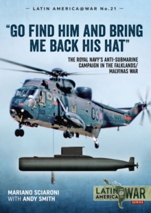 Image for "Go find him and bring me back his hat": the Royal Navy's anti-submarine campaign in the Falklands/Malvinas War