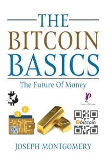 Image for The Bitcoin Basics : The Best Beginner's Guide to The Cryptocurrency which is affecting the Financial World. The Future Of Money.