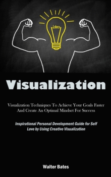 Image for Visualization : Visualization Techniques To Achieve Your Goals Faster And Create An Optimal Mindset For Success (Inspirational Personal Development Guide for Self Love by Using Creative Visualization)