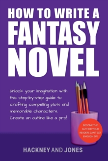 Image for How To Write A Fantasy Novel : Unlock Your Imagination With This Step-By-Step Guide To Crafting Compelling Plots And Memorable Characters