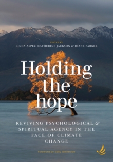 Image for Holding the hope: reviving psychological & spiritual agency in the face of climate change
