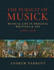 Image for The Pursuit of Musick : Musical Life in Original Writings & Art c1200-1770