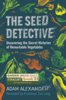 Image for The seed detective  : uncovering the secret histories of remarkable vegetables