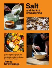 Image for Salt and the art of seasoning  : from curing to charring and baking to brining, techniques and recipes to help you achieve extraordinary flavours