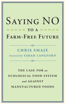 Image for Saying NO to a Farm-Free Future: The Case For an Ecological Food System and Against Manufactured Foods