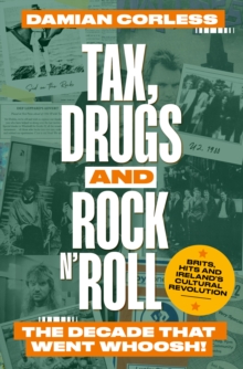 Tax, Drugs and Rock ‘n’ Roll: The years that went whoosh! Brits, hits and Ireland’s cultural revolution