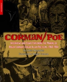 Corman / Poe: Interviews and Essays Exploring the Making of Roger Corman’s Edgar Allan Poe Films, 1960-1964