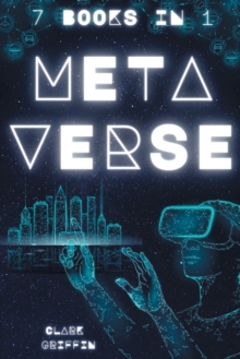 Image for Metaverse : The Visionary Guide for Beginners to Discover and Invest in Virtual Lands, Blockchain Gaming, Digital art of NFTs and the Fascinating technologies of VR, AR and AI
