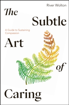 Image for The Subtle Art of Caring: A Guide to Sustaining Compassion