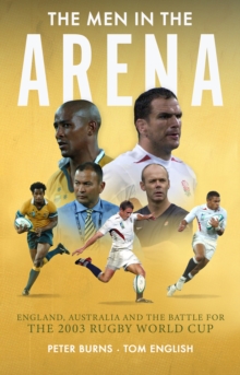 Image for The men in the arena  : England, Australia and the battle for the 2003 Rugby World Cup