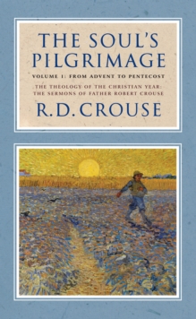 Image for The Soul's Pilgrimage - Volume 1: From Advent to Pentecost : The Theology of the Christian Year: The Sermons of Robert Crouse