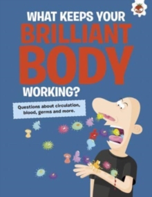 The Curious Kid’s Guide To The Human Body: WHAT KEEPS YOUR BRILLIANT BODY WORKING?: STEM