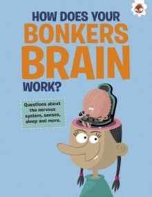 The Curious Kid’s Guide To The Human Body: HOW DOES YOUR BONKERS BRAIN WORK?: STEM