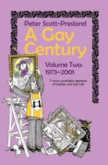 A Gay Century Volume 2: 1973-2001: 7 more unreliable vignettes of Lesbian and Gay Life