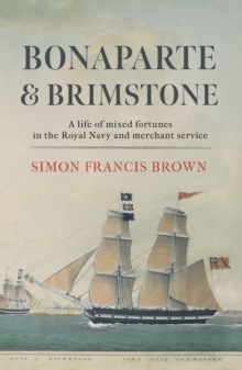 Image for Bonaparte & Brimstone : a life of mixed fortunes in the Royal Navy and merchant service