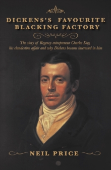 Image for Dickens's Favourite Blacking Factory : The story of Regency entrepreneur Charles Day, his clandestine affair and why Charles Dickens became interested in him