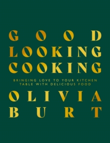 Good Looking Cooking: Bringing love to your kitchen table with delicious food