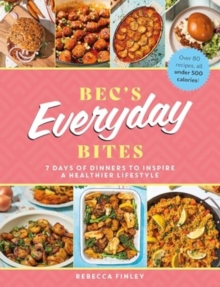 Image for Bec's Everyday Bites : 7 days of dinners to inspire a healthier lifestyle
