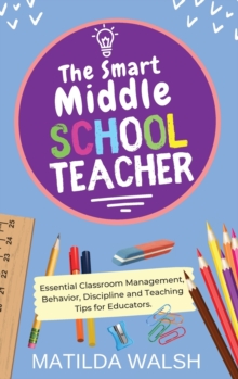 Image for The Smart Middle School Teacher - Essential Classroom Management, Behavior, Discipline and Teaching Tips for Educators