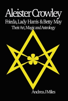 Aleister Crowley, Frieda, Lady Harris & Betty May: Their Art, Magic & Astrology