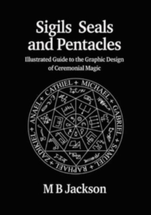 Sigils, Seals and Pentacles: Illustrated Guide to the Graphic Design of Ceremonial Magic