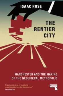 The Rentier City: Making Modern Manchester