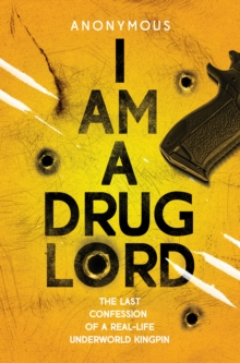 Image for I am a drug lord  : the last confession of a real-life underworld kingpin