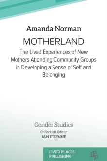 Image for Motherland: The Lived Experiences of New Mothers Attending Community Groups in Developing a Sense of Self and Belonging