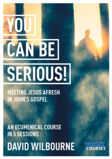 Image for You Can Be Serious! Meeting Jesus afresh in John's Gospel