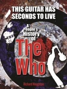 This Guitar Has Seconds To Live: A People’s History of The Who