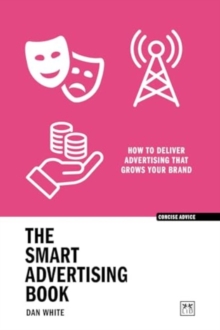 The Smart Advertising Book: How to deliver advertising that grows your brand