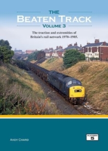 The Beaten Track Volume 3: The Traction and Extremities of Britain’s Rail Network 1970-1985