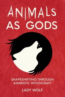 Animals as Gods: Shapeshifting through Animistic and Totemistic Witchcraft