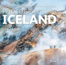 Photographing Iceland Volume 2 – The Highlands and the Interior: A travel & photo-location guidebook to the most beautiful places