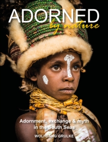 Adorned by Nature: Adornment, exchange & myth in the South Seas: A personal journey through their material culture and the magic.