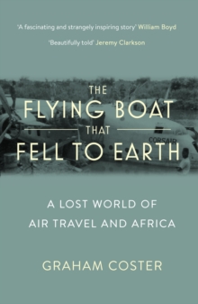 Image for The flying boat that fell to earth: a lost world of air travel and Africa