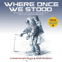 WHERE ONCE WE STOOD: Stories of the Apollo Astronauts Who Walked on the Moon – EXPANDED Artemis Edition