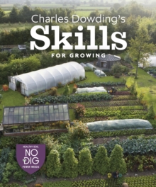 Image for Charles Dowding's Skills For Growing : Sowing, Spacing, Planting, Picking, Watering and More