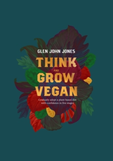 Image for Think And Grow Vegan : Gradually adopt a plant based diet with confidence in five stages