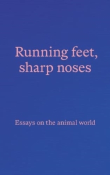 Running feet, sharp noses: Essays on the animal world