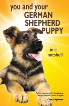 Image for You and Your German Shepherd Puppy in a Nutshell : The essential owners' guide to perfect puppy parenting - with easy-to-follow steps on how to choose and care for your new arrival