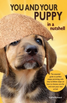 Image for You and Your Puppy in a Nushell : The essenitial owners' guide to perfect puppy parenting - with easy-to-follow steps on how to choose and care for your new arrival