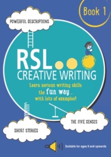 RSL Creative Writing: Book 1: KS2, KS3, 11 Plus & 13 Plus – Workbook For Ages 9 Upwards