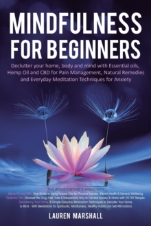 Image for Mindfulness for Beginners : Declutter your home, body and mind with Essential oils, Hemp Oil and CBD for Pain Management, Natural Remedies and Everyday Meditation Techniques for Anxiety