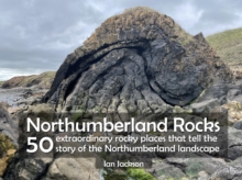 Image for Northumberland Rocks : 50 Extraordinary Rocky Places That Tell The Story of the Northumberland Landscape