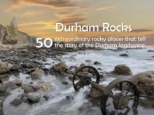 Image for Durham Rocks - 50 Extraordinary Rocky Places That Tell The Story of the Durham Landscape