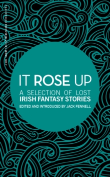 It Rose Up: A Selection of Lost Irish Fantasy Stories