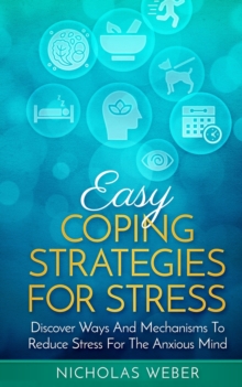 Image for Easy Coping Strategies for Stress : Discover Ways and Mechanisms to Reduce Stress for the Anxious Mind