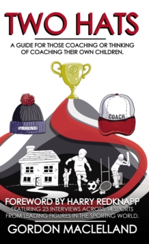Two Hats: A guide for those coaching or thinking of coaching their own children