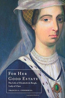 Image for For Her Good Estate : The Life of Elizabeth de Burgh, Lady of Clare